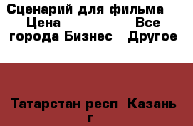 Сценарий для фильма. › Цена ­ 3 100 000 - Все города Бизнес » Другое   . Татарстан респ.,Казань г.